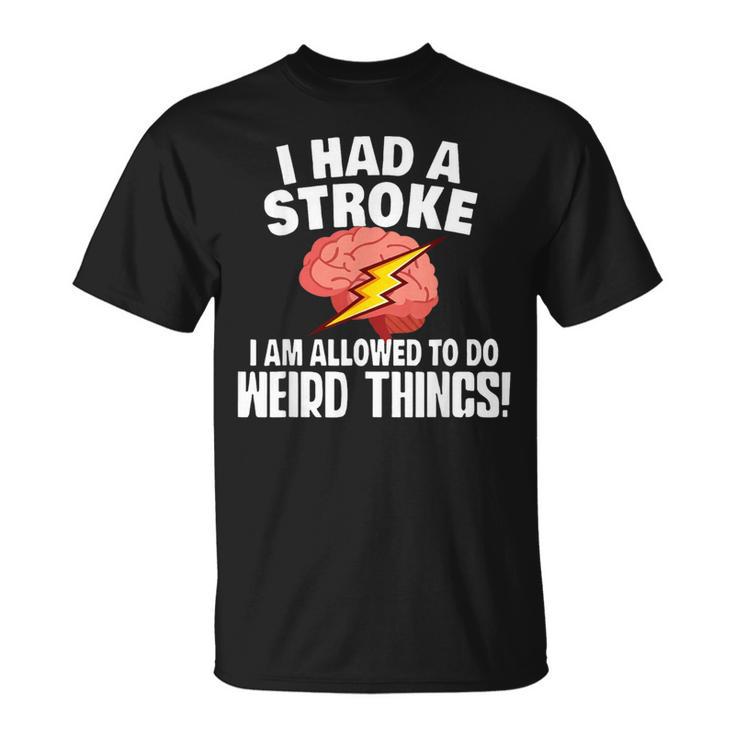 I Had Stroke I Am Allowed To Do Weird Things T-Shirt