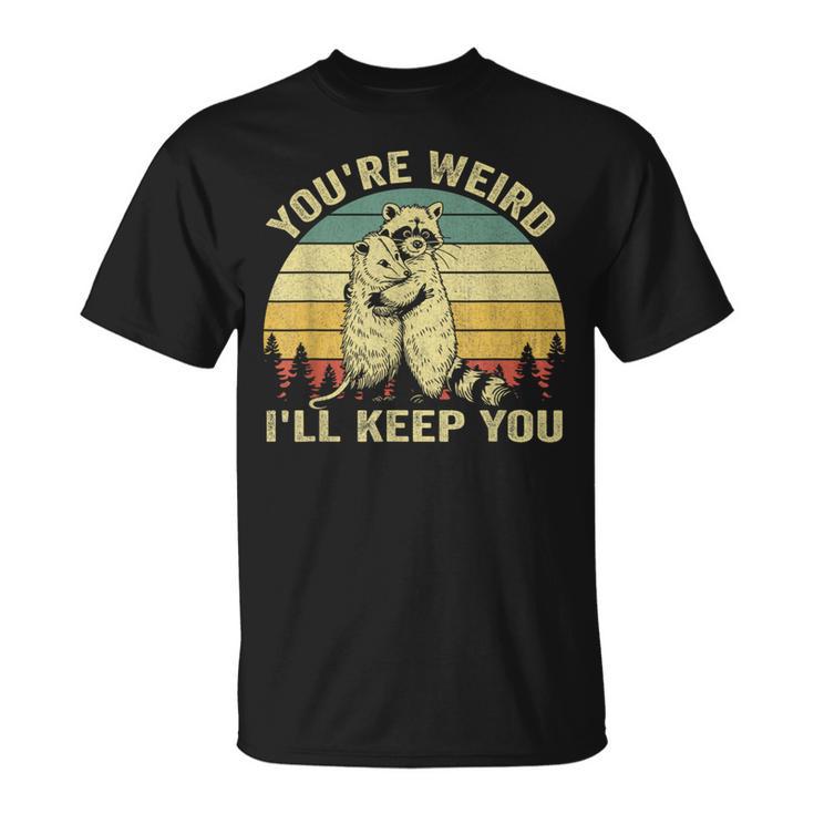 You're Weird I'll Keep You Raccoon Opossum Couple T-Shirt