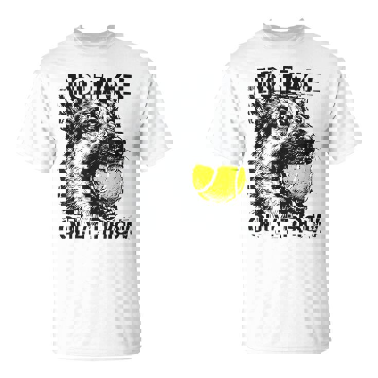 No Take Only Throw Tennis Ball German Shepherd Dog Mom T-Shirt No Take Only Throw Tennis Ball German Shepherd Dog Mom T-Shirt