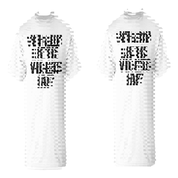 Uomo With A Body Like This Who Needs Hair Balding Dad Bod Maglietta