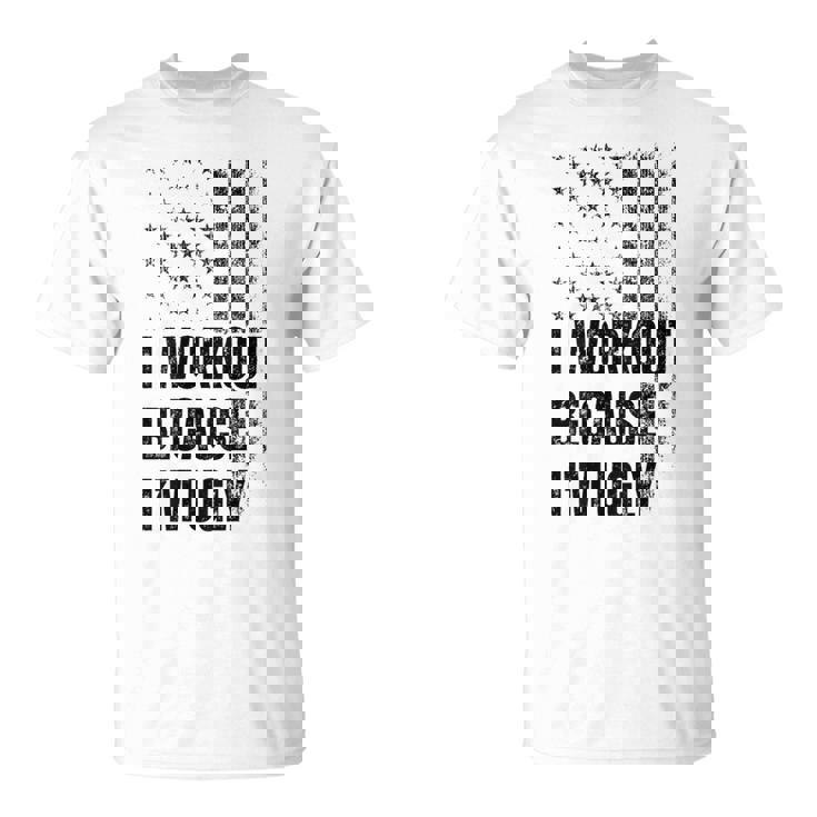 I Workout Because I'm Ugly Gym Fitness I Workout On Back T-Shirt