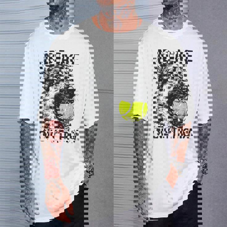 No Take Only Throw Tennis Ball German Shepherd Dog Mom T-Shirt Gifts for Him No Take Only Throw Tennis Ball German Shepherd Dog Mom T-Shirt Gifts for Him