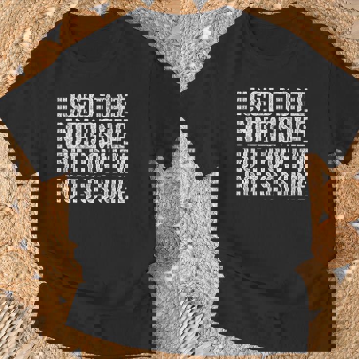 J'étais Indécise Mais Maintenant Je Neuis Plusi Drôle T-Shirt Cadeaux pour les vieillards