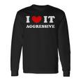 I Love It Aggressive 私はそれが攻撃的であるのが大好きです 長袖Tシャツ ギフトのアイデア