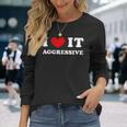 I Love It Aggressive 私はそれが攻撃的であるのが大好きです 長袖Tシャツ 彼女への贈り物