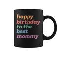Happy Birthday To The Best Mommy Happy Birthday Mom Coffee Mug