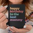 Happy Birthday To The Best Mommy Happy Birthday Mom Coffee Mug Personalized Gifts