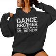 Dance Brother My Mom Made Me Be Here Dance Comp Bro Women Hoodie