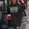 Dance Brother My Mom Made Me Be Here Dance Comp Bro Women Hoodie Unique Gifts