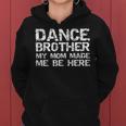 Dance Brother My Mom Made Me Be Here Dance Comp Bro Women Hoodie