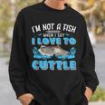 I'm Not A Fish When Iay I Love To Cuttlefish スウェットシャツ 彼への贈り物