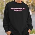 How Hard Can It Be Boys Do It Inspirational Quote Sweatshirt Gifts for Him