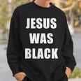 JESUS WAS BLACK Christian History Sweatshirt Unisex Gifts for Him