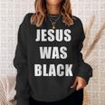 JESUS WAS BLACK Christian History Sweatshirt Unisex Gifts for Her