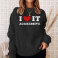 I Love It Aggressive 私はそれが攻撃的であるのが大好きです スウェットシャツ 彼女への贈り物
