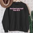 How Hard Can It Be Boys Do It Inspirational Quote Sweatshirt Gifts for Old Women