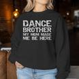 Dance Brother My Mom Made Me Be Here Dance Comp Bro Women Sweatshirt Unique Gifts Dance Brother My Mom Made Me Be Here Dance Comp Bro Women Sweatshirt Unique Gifts