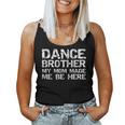 Dance Brother My Mom Made Me Be Here Dance Comp Bro Women Tank Top Dance Brother My Mom Made Me Be Here Dance Comp Bro Women Tank Top