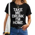 Bebida Divertida Take Me Drunk I'm Home Camiseta de mujer