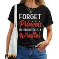 Forget Princess My Daughter Is A Wrestler Mom Dad Women T-shirt