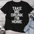 Bebida Divertida Take Me Drunk I'm Home Camiseta de mujer Regalos divertidos