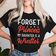 Forget Princess My Daughter Is A Wrestler Mom Dad Women T-shirt Gifts for Her