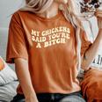 My Chickens Said You're A Bitch Farmer Chicken Lover Women's Oversized Comfort T-Shirt Yam My Chickens Said You're A Bitch Farmer Chicken Lover Women's Oversized Comfort T-Shirt Yam