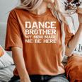 Dance Brother My Mom Made Me Be Here Dance Comp Bro Women's Oversized Comfort T-Shirt Yam