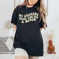 My Chickens Said You're A Bitch Farmer Chicken Lover Women's Oversized Comfort T-Shirt Black My Chickens Said You're A Bitch Farmer Chicken Lover Women's Oversized Comfort T-Shirt Black