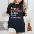 Happy Birthday To The Best Mommy Happy Birthday Mom Women's Oversized Comfort T-Shirt Black