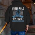 Water Polo Because It's Fun To Drown Your Friends Waterpolo Men Zip Up Hoodie Back Print, funny gift