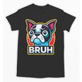 Boston Terrier Bruh Dog Lover Unisex T-Shirt, trending gift