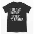I Left My Boston Terrier To Be Here Unisex T-Shirt, trending gift