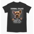 Personal Stalker I'Ll Follow You Wherever You Go Yorkie Unisex T-Shirt, trending gift
