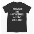 I Work Hard So My Boston Terrier Can Have A Better Life Unisex T-Shirt, trending gift