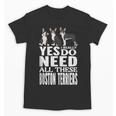 Yes I Really Do Need All These Boston Terriers Unisex T-Shirt, trending gift