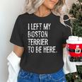 I Left My Boston Terrier To Be Here Unisex T-Shirt, gift for family, gift for coworker
