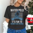 Water Polo Because It's Fun To Drown Your Friends Waterpolo Women's T-Shirt, gift for family, gift for coworker