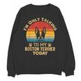 Boston Terrier Lover I'm Only Talking To My Dog Today Unisex Sweatshirt, trending gift