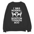 I Was Normal 2 Boston Terriers Ago Dog Lover For Men Women Girls Kids Unisex Sweatshirt, trending gift