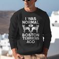 I Was Normal 2 Boston Terriers Ago Dog Lover For Men Women Girls Kids Unisex Sweatshirt, funny gift