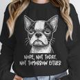 Boston Terrier Nope Not Today Not Tomorrow Either Sarcastic Unisex Sweatshirt, novelty gifts, funny gifts