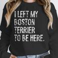 I Left My Boston Terrier To Be Here Unisex Sweatshirt, novelty gifts, funny gifts