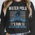 Water Polo Because It's Fun To Drown Your Friends Waterpolo Unisex Sweatshirt, novelty gifts, funny gifts