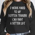 I Work Hard So My Boston Terrier Can Have A Better Life Unisex Sweatshirt, novelty gifts, funny gifts