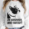 Boston Terrier Shirt Ok Seriously Who Farted Unisex Sweatshirt, novelty gifts, funny gifts