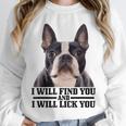Boston Terrier Will Find And Lick You Bostie Mom Unisex Sweatshirt, novelty gifts, funny gifts