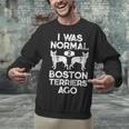 I Was Normal 2 Boston Terriers Ago Dog Lover For Men Women Girls Kids Unisex Sweatshirt, gift for family, gift for coworker