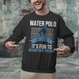 Water Polo Because It's Fun To Drown Your Friends Waterpolo Unisex Sweatshirt, gift for family, gift for coworker