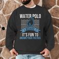 Water Polo Because It's Fun To Drown Your Friends Waterpolo Men Graphic Sweatshirt, novelty gifts, funny gifts